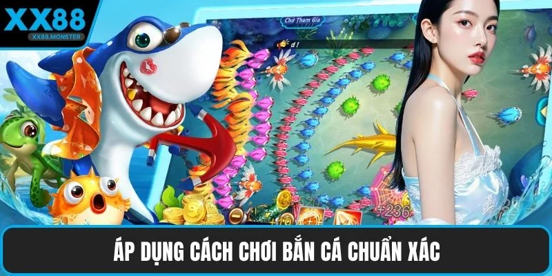 Áp dụng cách chơi bắn cá chuẩn xác