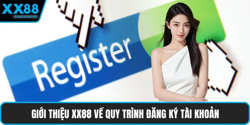 Giới thiệu XX88 về quy trình đăng ký tài khoản