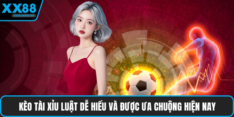 Kèo tài xỉu luật dễ hiểu và được ưa chuộng hiện nay