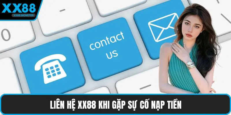 Liên hệ XX88 khi gặp sự cố nạp tiền