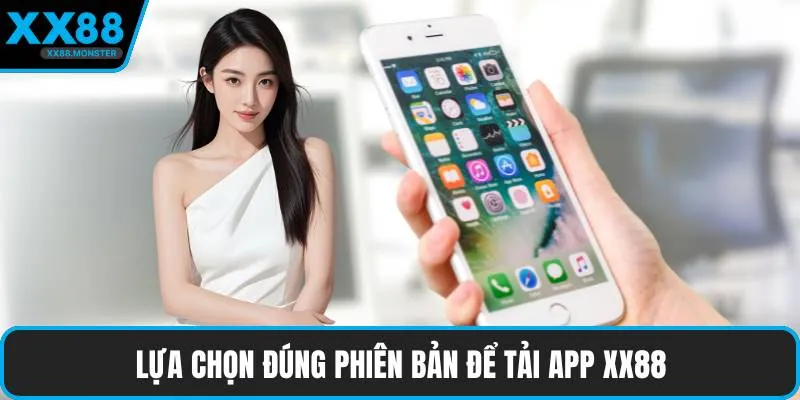 Lựa chọn đúng phiên bản để tải app XX88
