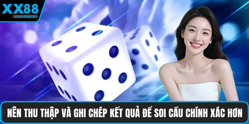 Nên thu thập và ghi chép kết quả để soi cầu chính xác hơn