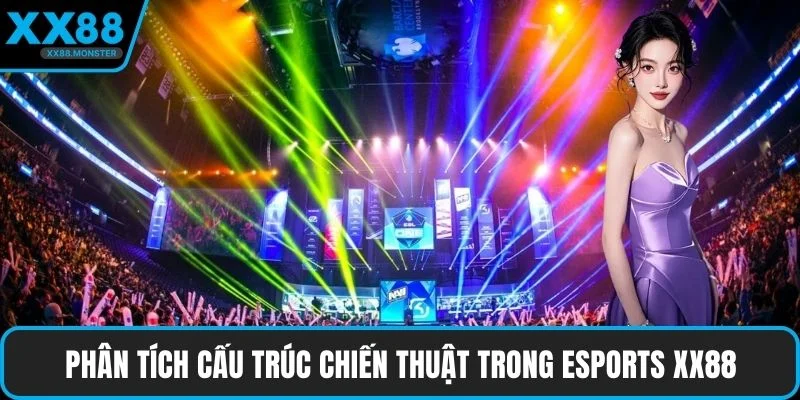Phân tích cấu trúc chiến thuật trong Esports XX88