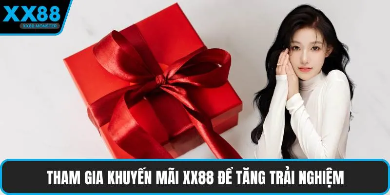 Tham gia khuyến mãi XX88 để tăng trải nghiệm