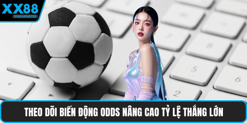 Theo dõi biến động odds nâng cao tỷ lệ thắng lớn