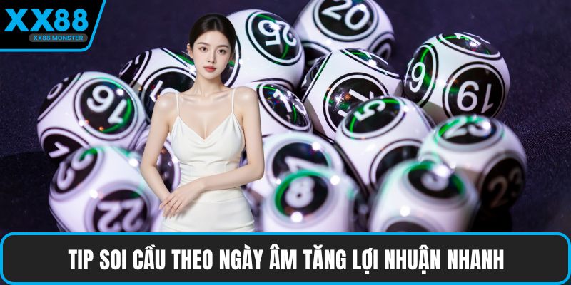 Tip soi cầu theo ngày âm tăng lợi nhuận nhanh