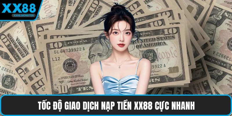 Tốc độ giao dịch nạp tiền XX88 cực nhanh