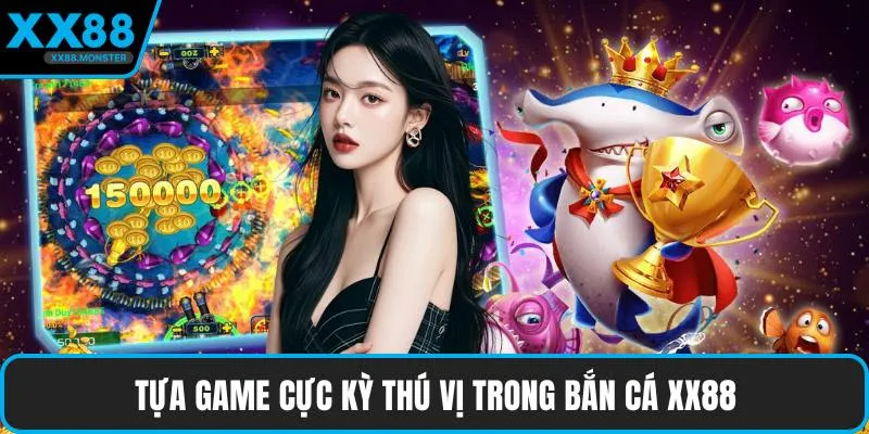 Tựa game cực kỳ thú vị trong bắn cá XX88